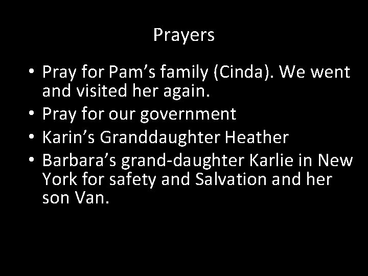Prayers • Pray for Pam’s family (Cinda). We went and visited her again. •