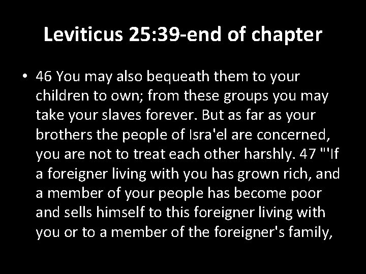Leviticus 25: 39 -end of chapter • 46 You may also bequeath them to