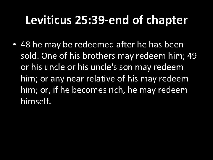 Leviticus 25: 39 -end of chapter • 48 he may be redeemed after he