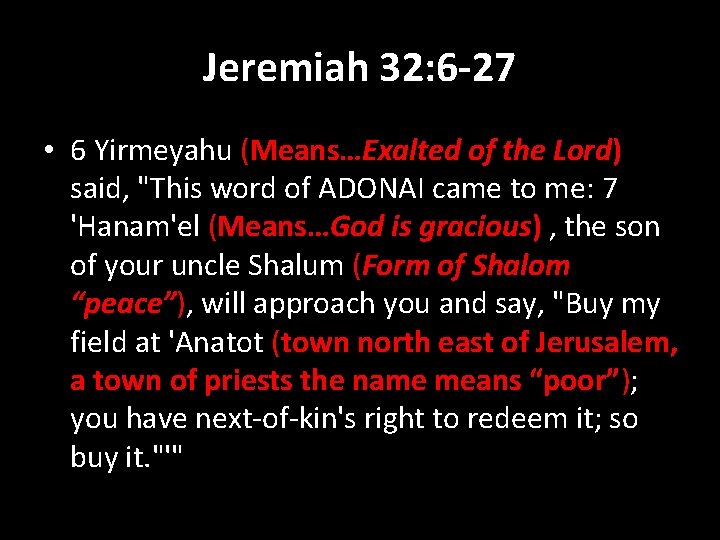 Jeremiah 32: 6 -27 • 6 Yirmeyahu (Means…Exalted of the Lord) said, "This word