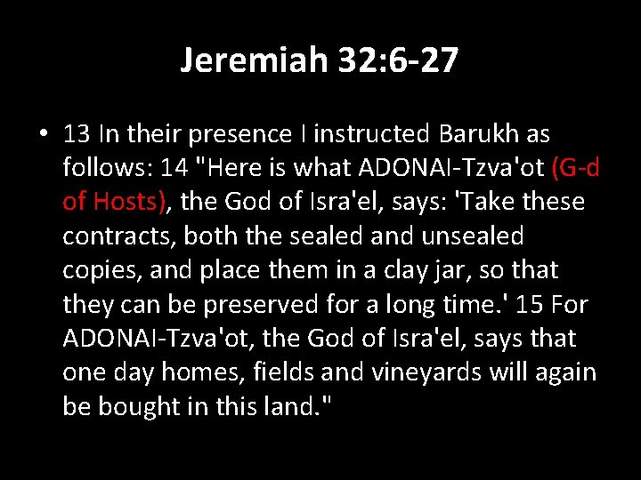 Jeremiah 32: 6 -27 • 13 In their presence I instructed Barukh as follows: