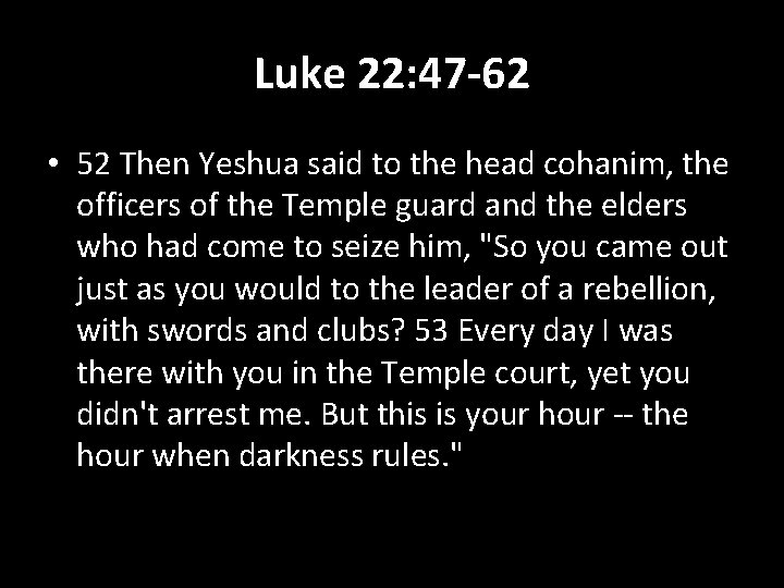 Luke 22: 47 -62 • 52 Then Yeshua said to the head cohanim, the