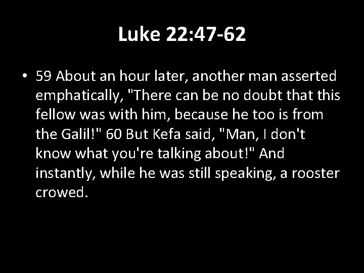 Luke 22: 47 -62 • 59 About an hour later, another man asserted emphatically,