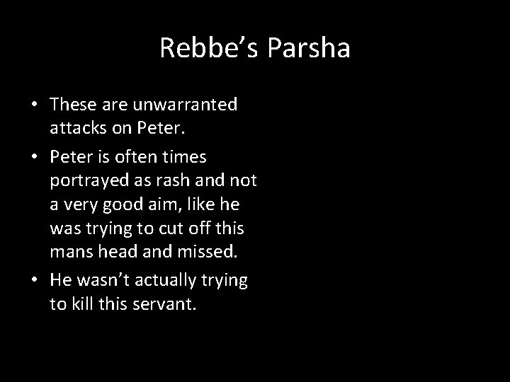 Rebbe’s Parsha • These are unwarranted attacks on Peter. • Peter is often times