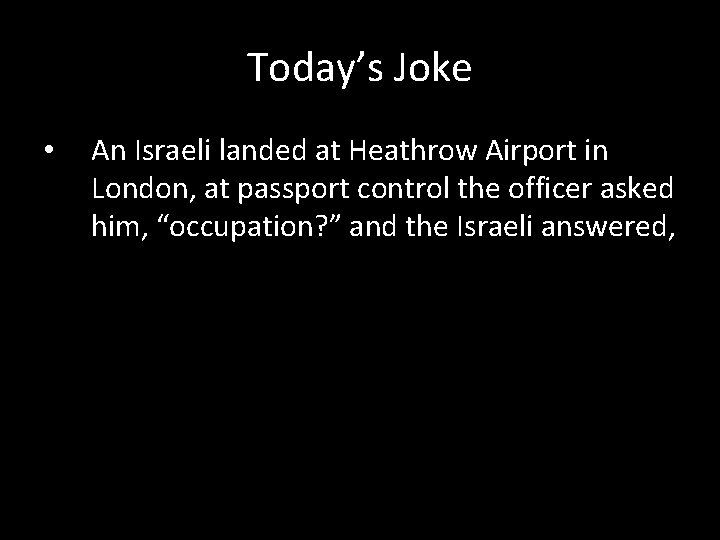 Today’s Joke • An Israeli landed at Heathrow Airport in London, at passport control