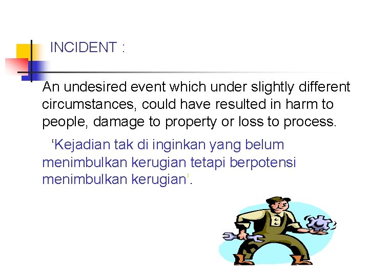 INCIDENT : An undesired event which under slightly different circumstances, could have resulted in