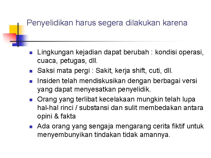 Penyelidikan harus segera dilakukan karena n n n Lingkungan kejadian dapat berubah : kondisi