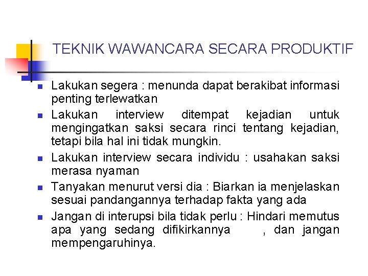 TEKNIK WAWANCARA SECARA PRODUKTIF n n n Lakukan segera : menunda dapat berakibat informasi