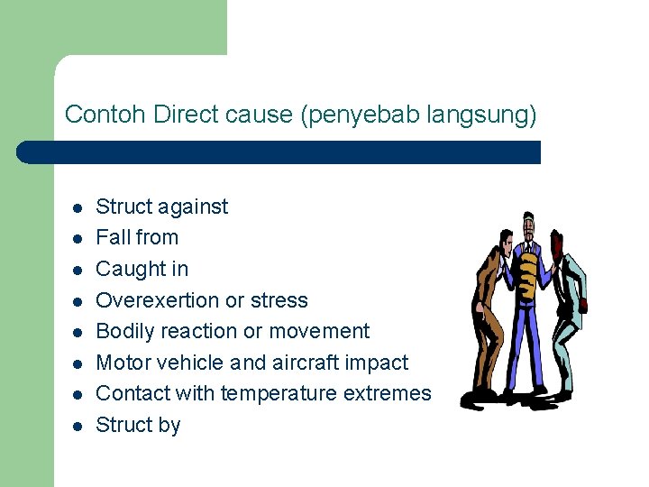 Contoh Direct cause (penyebab langsung) l l l l Struct against Fall from Caught