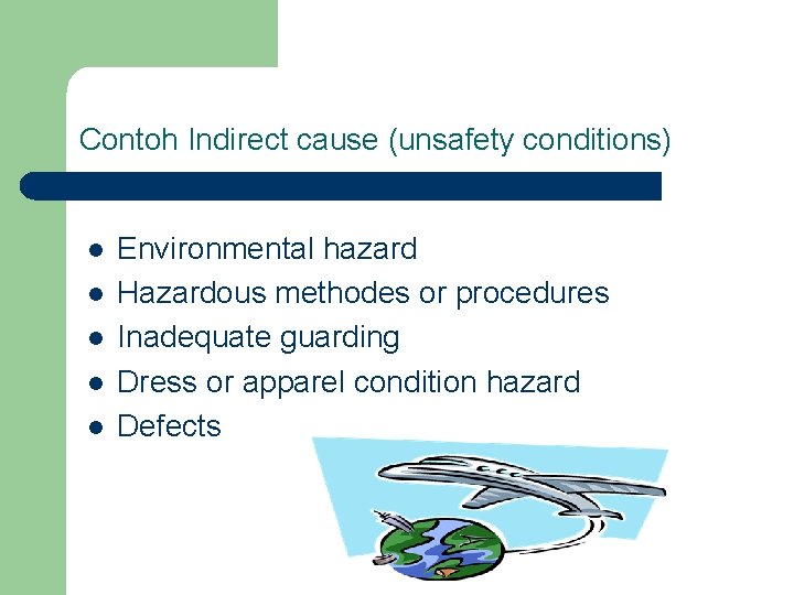 Contoh Indirect cause (unsafety conditions) l l l Environmental hazard Hazardous methodes or procedures