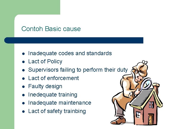 Contoh Basic cause l l l l Inadequate codes and standards Lact of Policy
