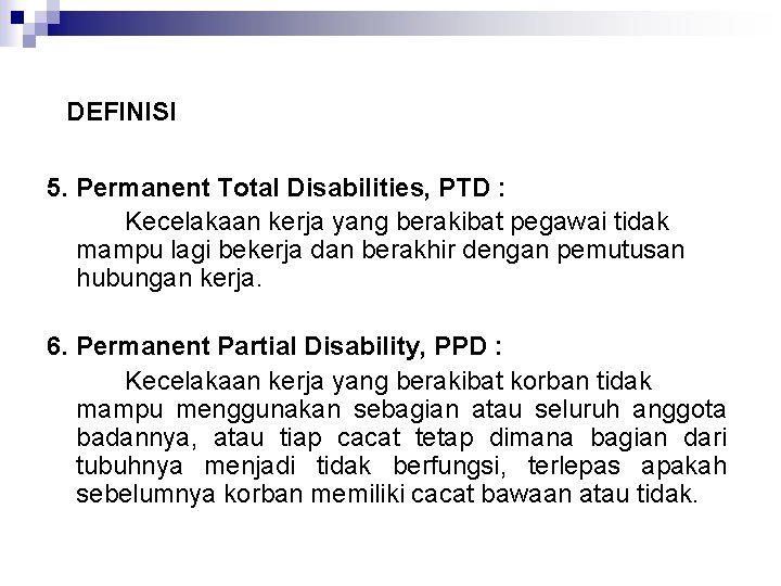 DEFINISI 5. Permanent Total Disabilities, PTD : Kecelakaan kerja yang berakibat pegawai tidak mampu