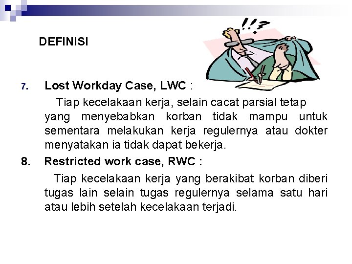 DEFINISI 7. 8. Lost Workday Case, LWC : Tiap kecelakaan kerja, selain cacat parsial