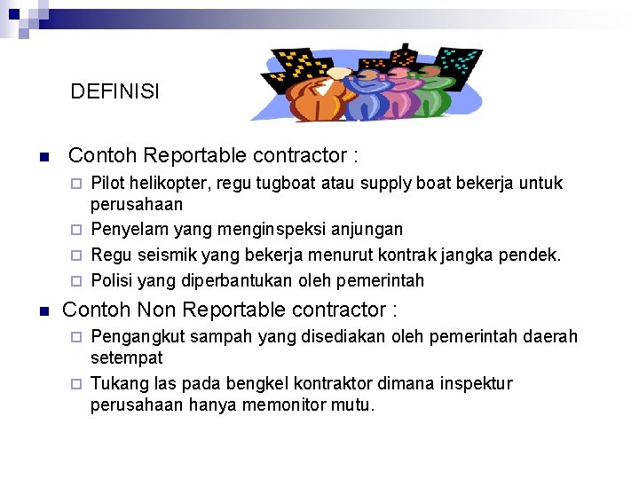 DEFINISI n Contoh Reportable contractor : Pilot helikopter, regu tugboat atau supply boat bekerja