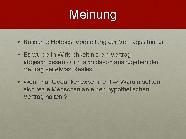 Meinung • Kritisierte Hobbes‘ Vorstellung der Vertragssituation • Es wurde in Wirklichkeit nie ein