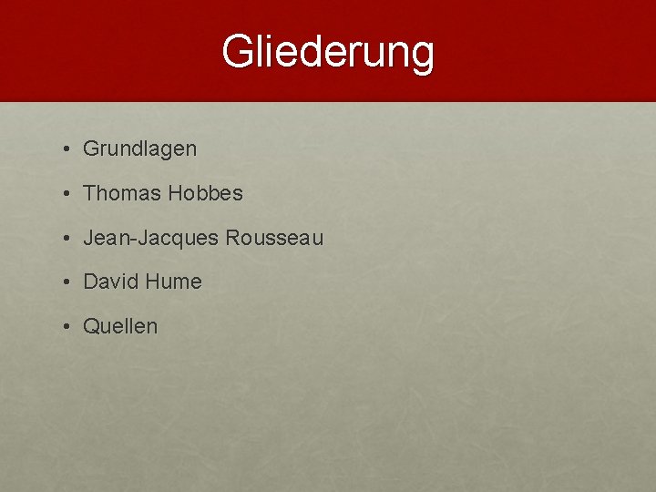 Gliederung • Grundlagen • Thomas Hobbes • Jean-Jacques Rousseau • David Hume • Quellen