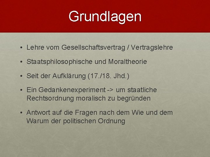 Grundlagen • Lehre vom Gesellschaftsvertrag / Vertragslehre • Staatsphilosophische und Moraltheorie • Seit der