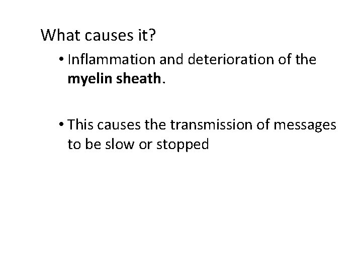 What causes it? • Inflammation and deterioration of the myelin sheath. • This causes