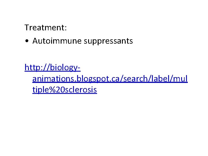 Treatment: • Autoimmune suppressants http: //biologyanimations. blogspot. ca/search/label/mul tiple%20 sclerosis 