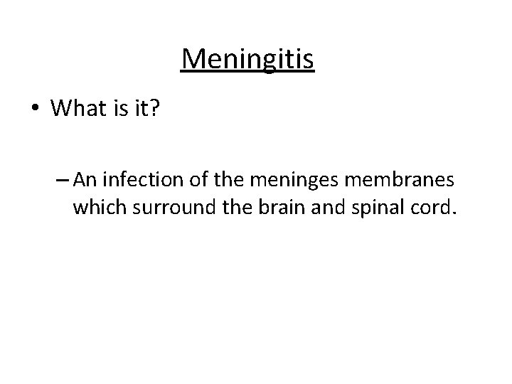 Meningitis • What is it? – An infection of the meninges membranes which surround