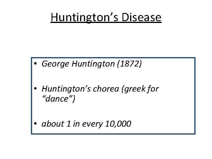 Huntington’s Disease • George Huntington (1872) • Huntington’s chorea (greek for “dance”) • about