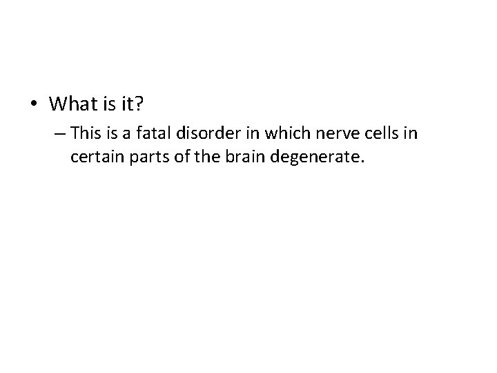  • What is it? – This is a fatal disorder in which nerve
