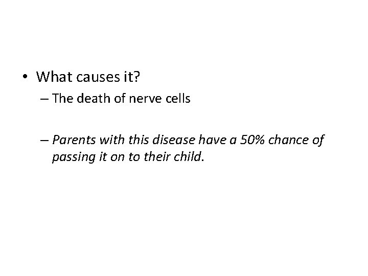  • What causes it? – The death of nerve cells – Parents with