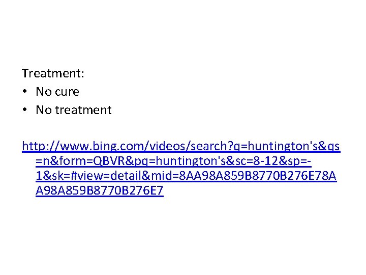 Treatment: • No cure • No treatment http: //www. bing. com/videos/search? q=huntington's&qs =n&form=QBVR&pq=huntington's&sc=8 -12&sp=1&sk=#view=detail&mid=8