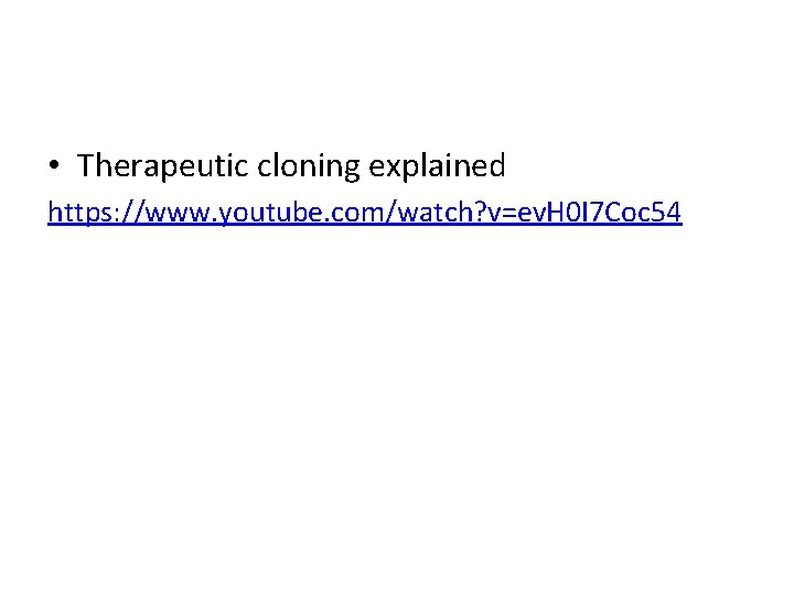  • Therapeutic cloning explained https: //www. youtube. com/watch? v=ev. H 0 I 7