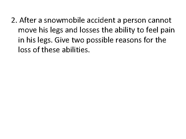 2. After a snowmobile accident a person cannot move his legs and losses the