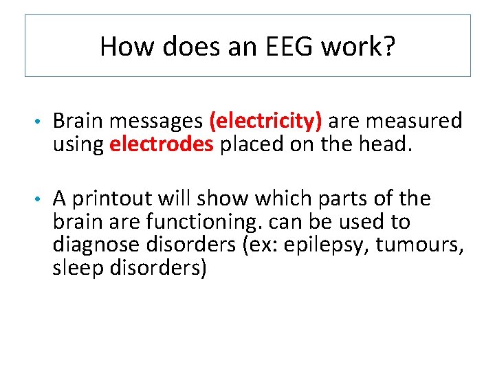 How does an EEG work? • Brain messages (electricity) are measured using electrodes placed