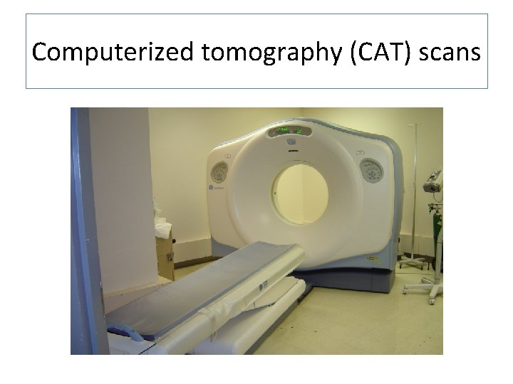 Computerized tomography (CAT) scans 