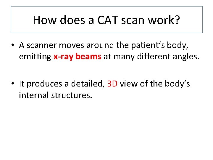 How does a CAT scan work? • A scanner moves around the patient’s body,