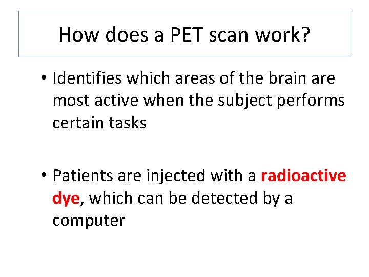 How does a PET scan work? • Identifies which areas of the brain are