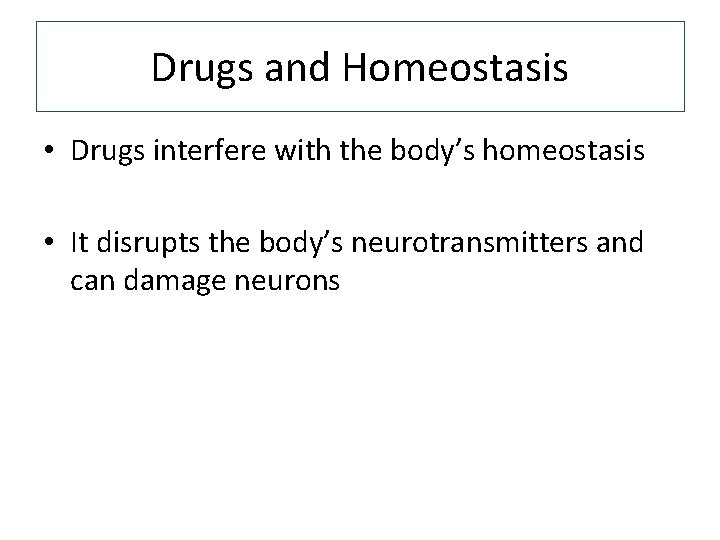 Drugs and Homeostasis • Drugs interfere with the body’s homeostasis • It disrupts the