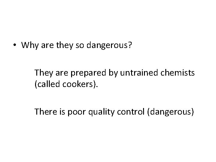  • Why are they so dangerous? They are prepared by untrained chemists (called