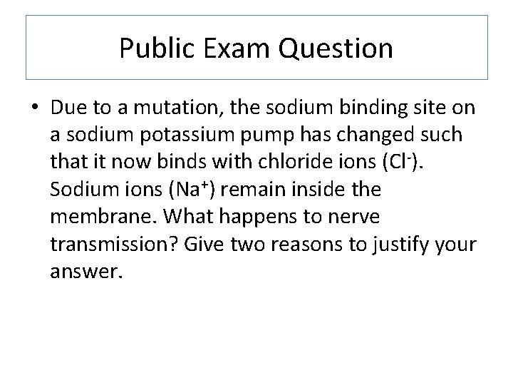 Public Exam Question • Due to a mutation, the sodium binding site on a
