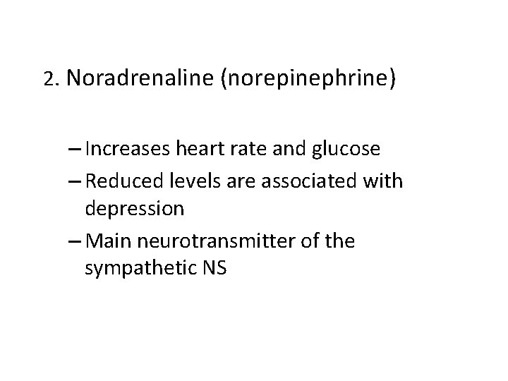 2. Noradrenaline (norepinephrine) – Increases heart rate and glucose – Reduced levels are associated