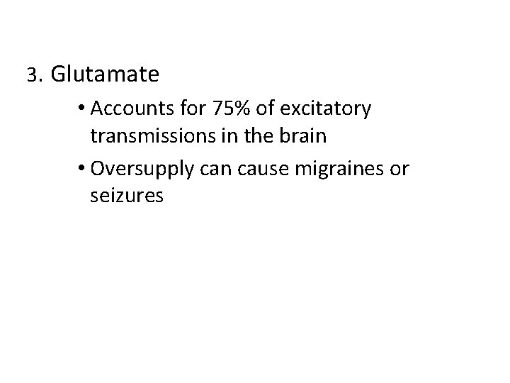 3. Glutamate • Accounts for 75% of excitatory transmissions in the brain • Oversupply