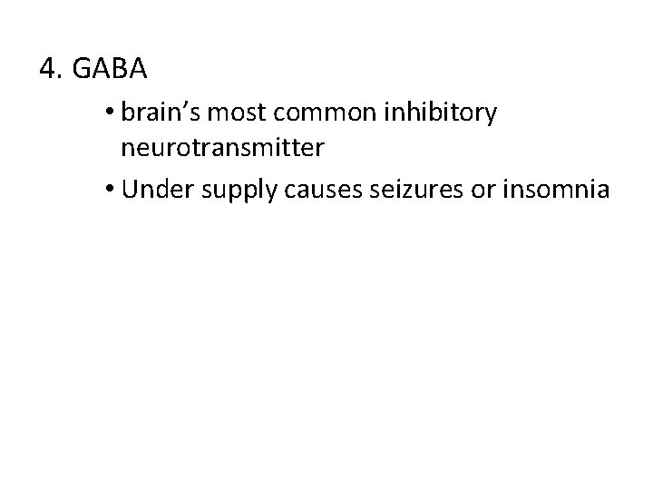 4. GABA • brain’s most common inhibitory neurotransmitter • Under supply causes seizures or