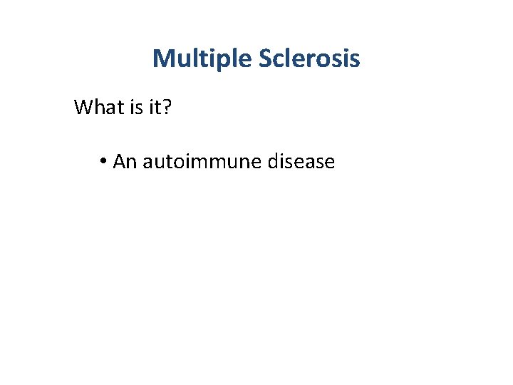 Multiple Sclerosis What is it? • An autoimmune disease 