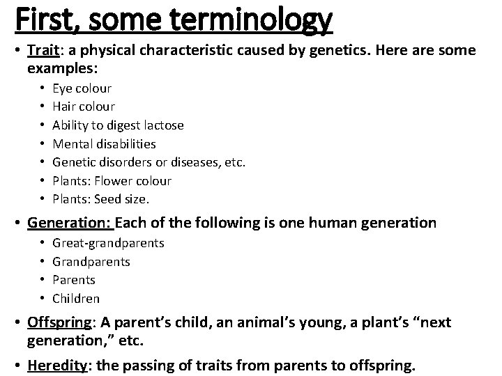 First, some terminology • Trait: a physical characteristic caused by genetics. Here are some