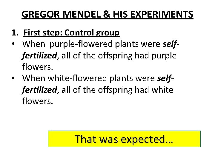 GREGOR MENDEL & HIS EXPERIMENTS 1. First step: Control group • When purple-flowered plants