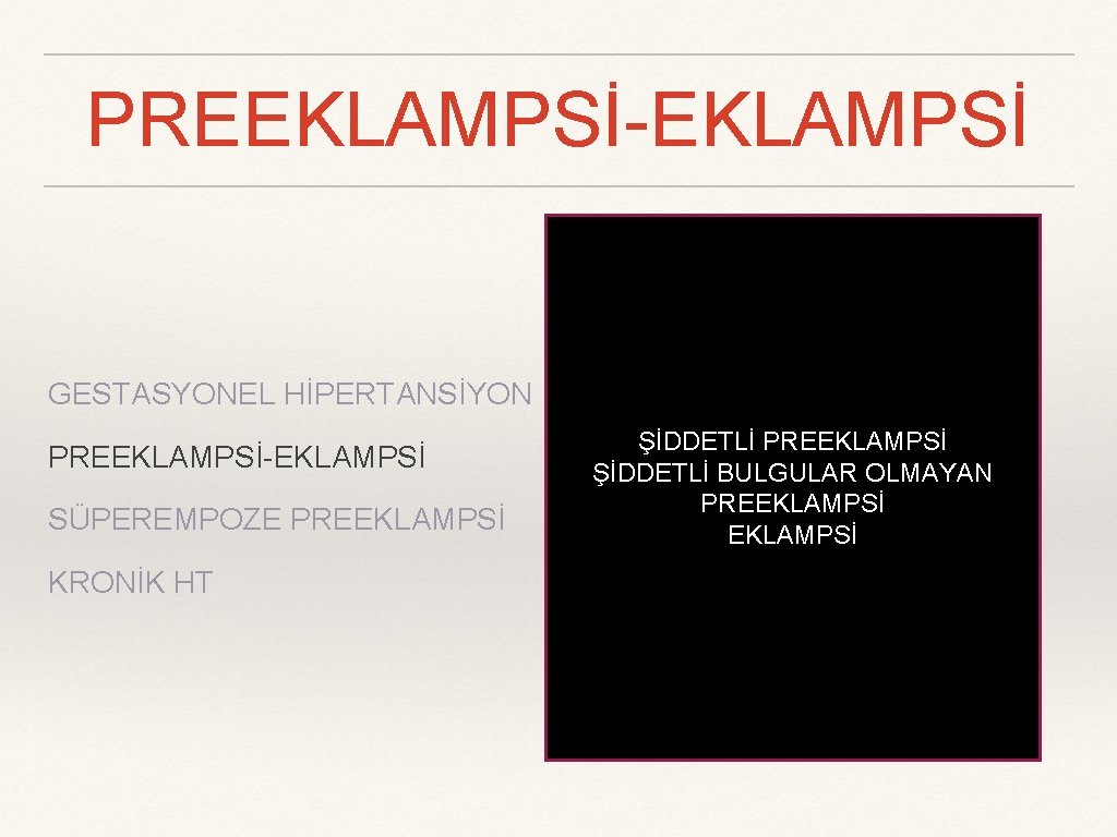 PREEKLAMPSİ-EKLAMPSİ GESTASYONEL HİPERTANSİYON PREEKLAMPSİ-EKLAMPSİ SÜPEREMPOZE PREEKLAMPSİ KRONİK HT ŞİDDETLİ PREEKLAMPSİ ŞİDDETLİ BULGULAR OLMAYAN PREEKLAMPSİ
