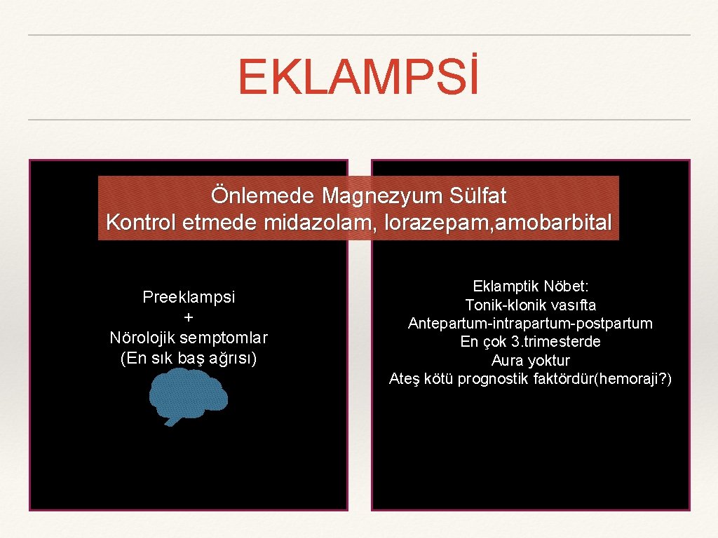 EKLAMPSİ Önlemede Magnezyum Sülfat Kontrol etmede midazolam, lorazepam, amobarbital Preeklampsi + Nörolojik semptomlar (En