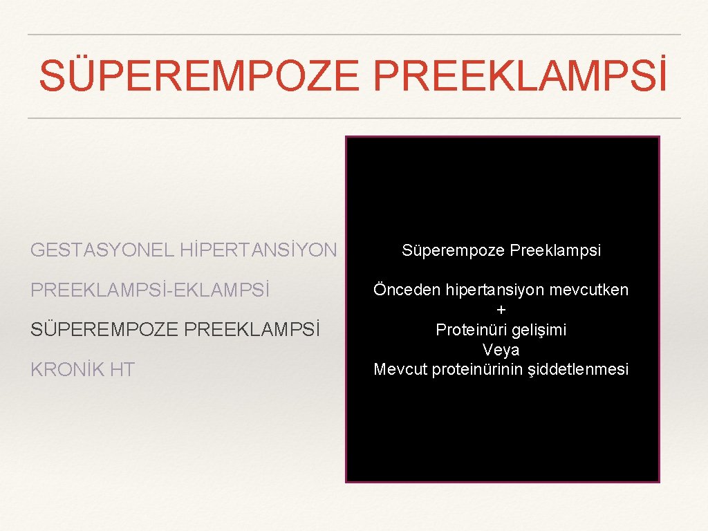 SÜPEREMPOZE PREEKLAMPSİ GESTASYONEL HİPERTANSİYON PREEKLAMPSİ-EKLAMPSİ SÜPEREMPOZE PREEKLAMPSİ KRONİK HT Süperempoze Preeklampsi Önceden hipertansiyon mevcutken