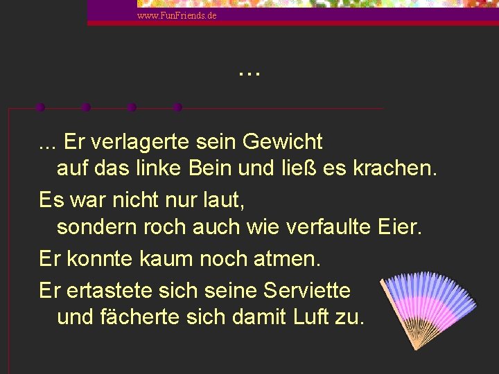 www. Fun. Friends. de . . . Er verlagerte sein Gewicht auf das linke