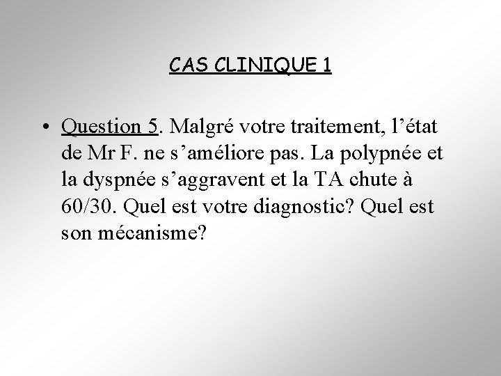 CAS CLINIQUE 1 • Question 5. Malgré votre traitement, l’état de Mr F. ne