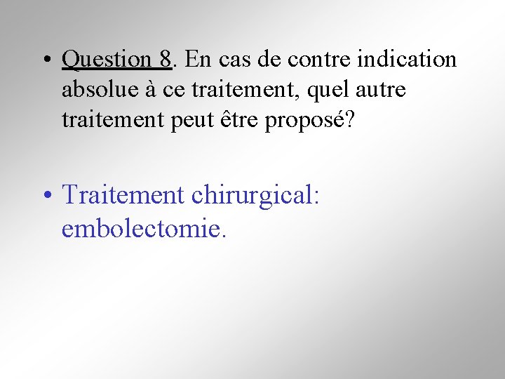  • Question 8. En cas de contre indication absolue à ce traitement, quel