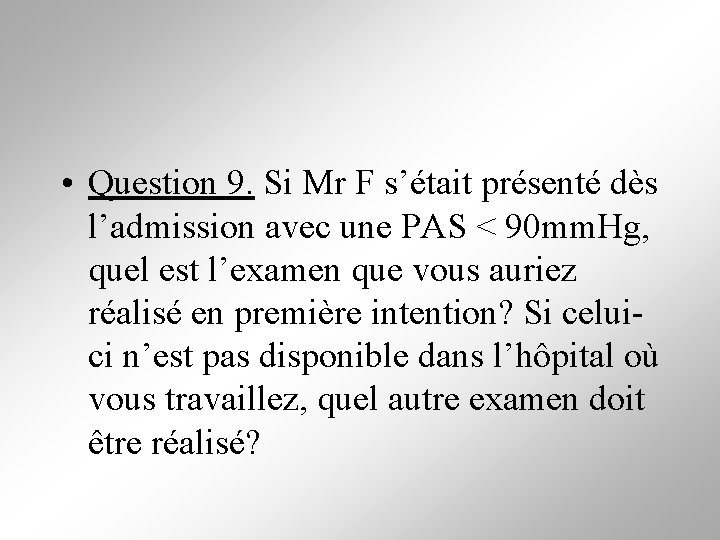  • Question 9. Si Mr F s’était présenté dès l’admission avec une PAS